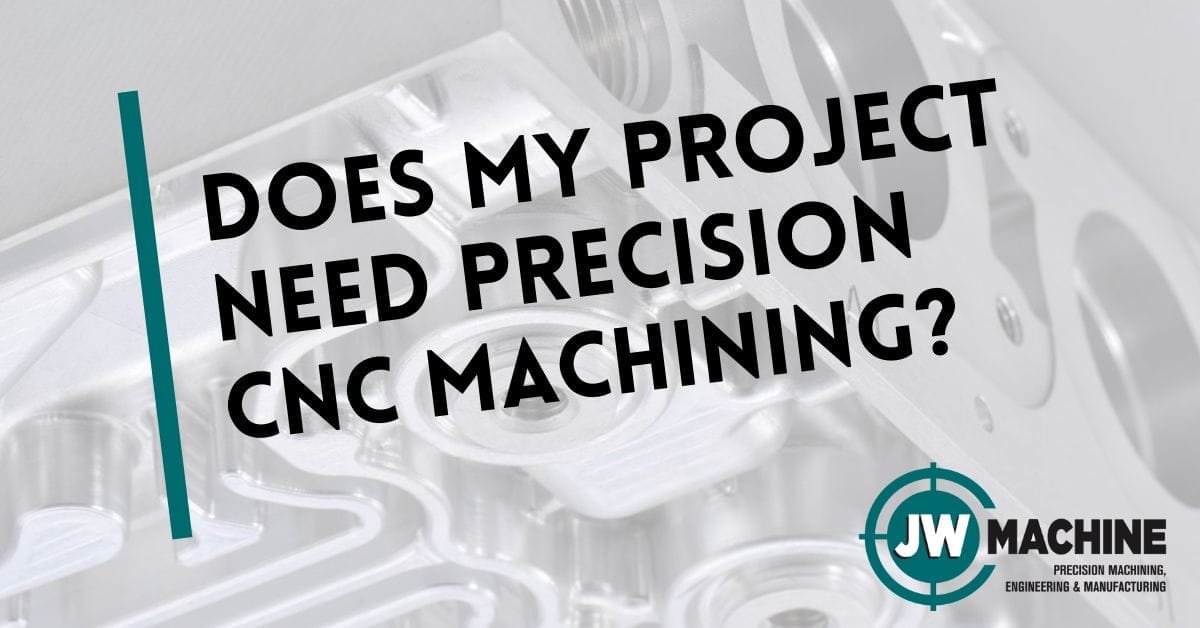 Does My Project Need Precision CNC Machining? Precision CNC Machining