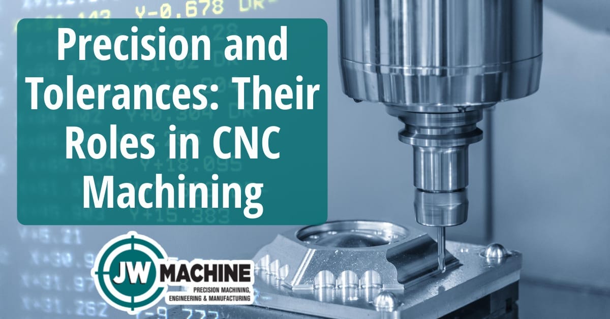 Precision and Tolerances: Their Roles in CNC Machining Precision and Tolerances: Their Roles in CNC Machining
