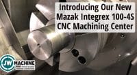 Introducing Our New Mazak Integrex 100-4S CNC Machining Center Introducing Our New Mazak Integrex 100-4S CNC Machining Center